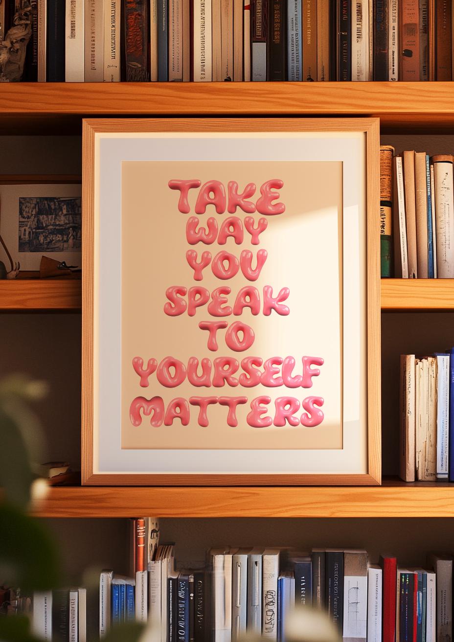 Positive Affirmation Print – The Way You Speak To Yourself Matters (Digital Download)