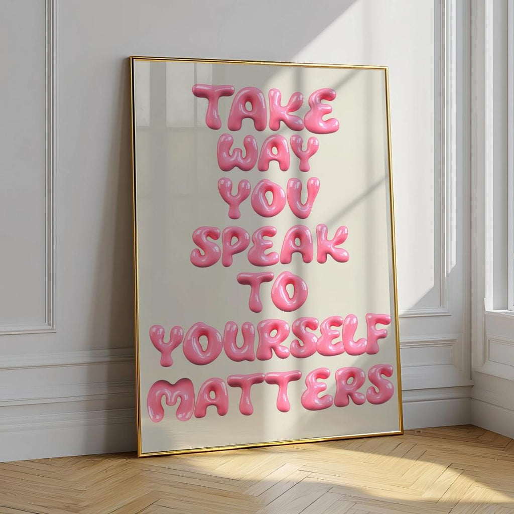 Positive Affirmation Print – The Way You Speak To Yourself Matters (Digital Download)
